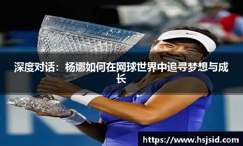 深度对话：杨娜如何在网球世界中追寻梦想与成长