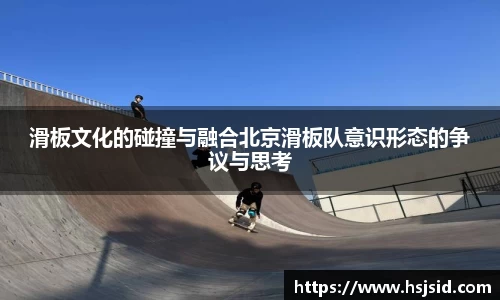 滑板文化的碰撞与融合北京滑板队意识形态的争议与思考